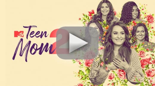 Watch Teen Mom 2 Online Season 11 Episode 30 Tv Fanatic