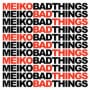 Meiko bad things