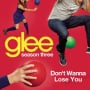Glee cast dont wanna lose you