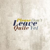 Please Don't Leave Quite Yet